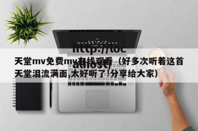 天堂mv免费mv在线观看（好多次听着这首天堂泪流满面,太好听了!分享给大家）